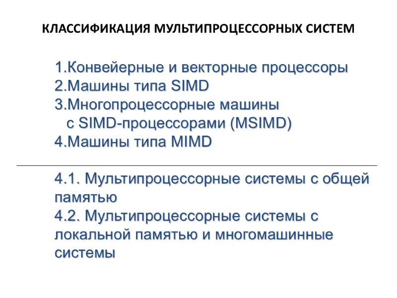 КЛАССИФИКАЦИЯ МУЛЬТИПРОЦЕССОРНЫХ СИСТЕМ  1.Конвейерные и векторные процессоры 2.Машины типа SIMD 3.Многопроцессорные машины 